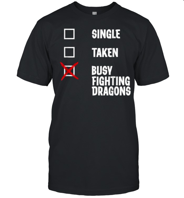 Single Taken Busy Fighting Dragons Shirt