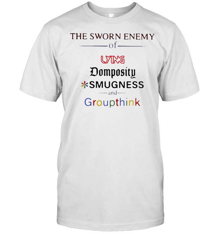 The Sworn Enemy Of Lying Pomposity Smugness And Groupthink T-shirt