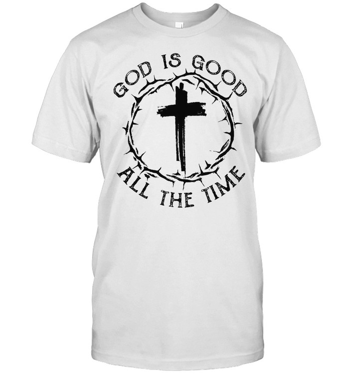 Thorn Crown And The Cross God Is Good All The Time T-shirt