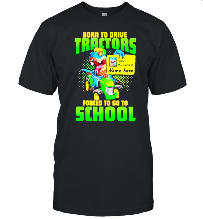 Born To Drive Tractors Forced To Go To School shirt