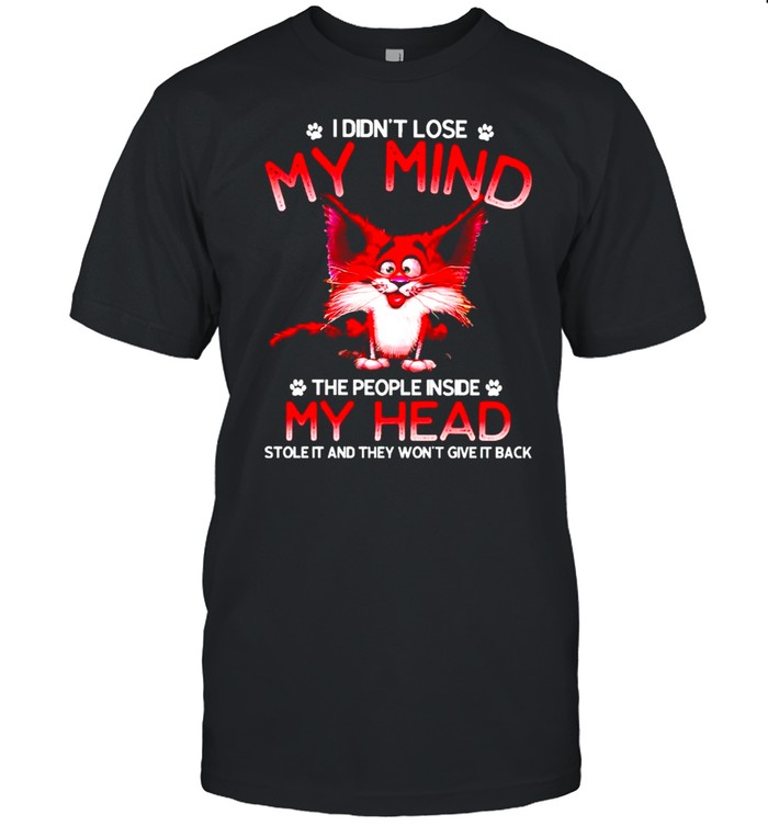 Cat I didnt lose my mind the people inside my head shirt