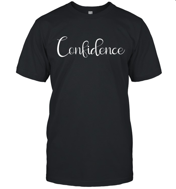 Confidence Empowering Inspirational Positive Quote shirt