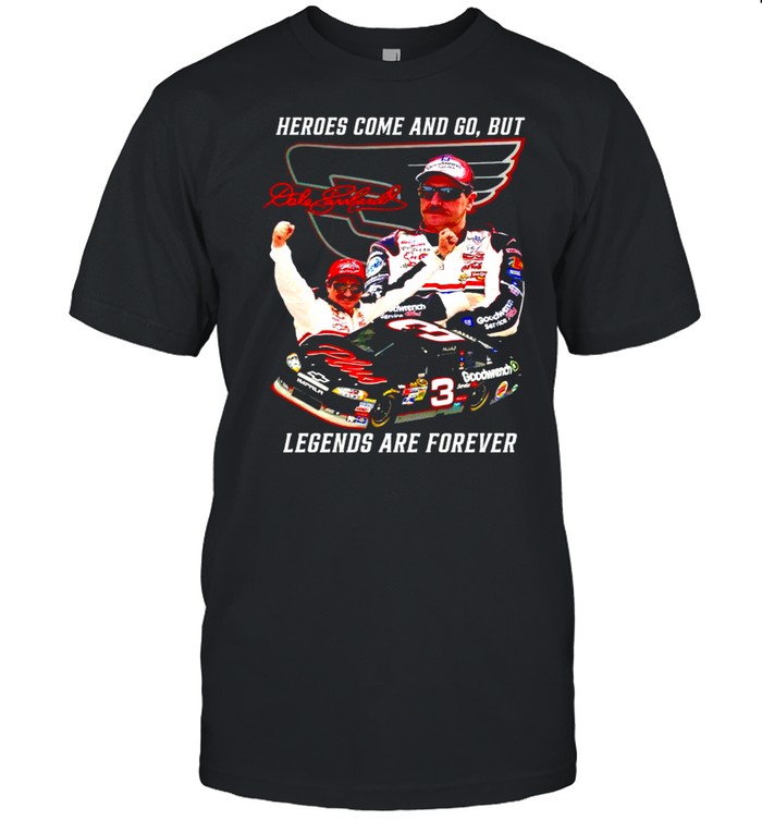 Dale Earnhardt heroes come and go but legends are forever shirt