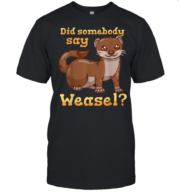 Did somebody say Weasel Weasel Lover T-Shirt