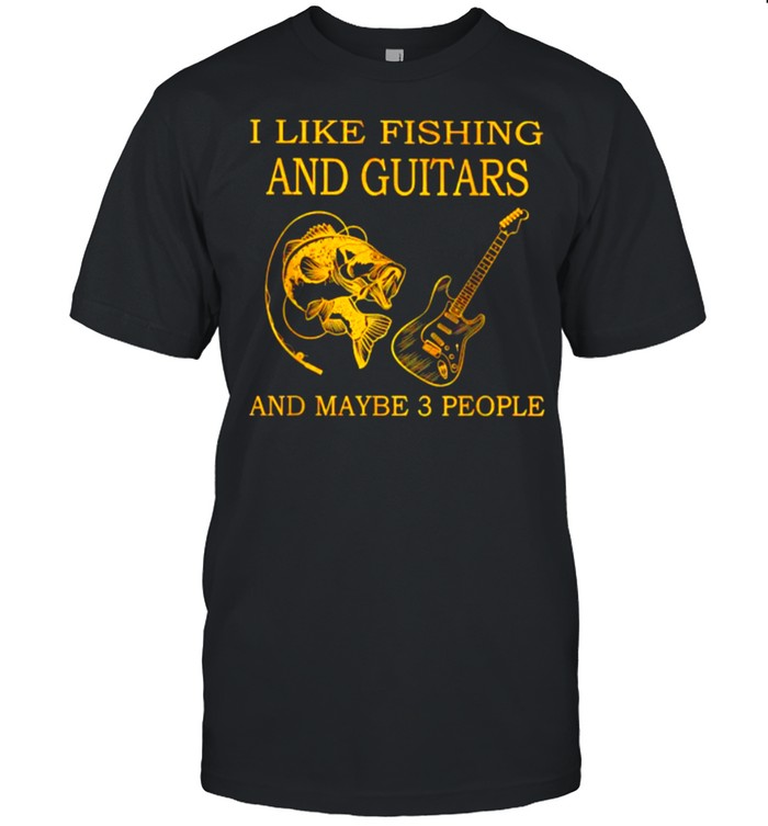 I Like Fishing And Guitars And Maybe 3 People T-Shirt