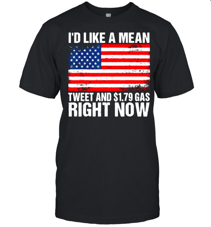 I’d Like A Mean Tweet And $1.79 Gas Right Now American Flag T-Shirt