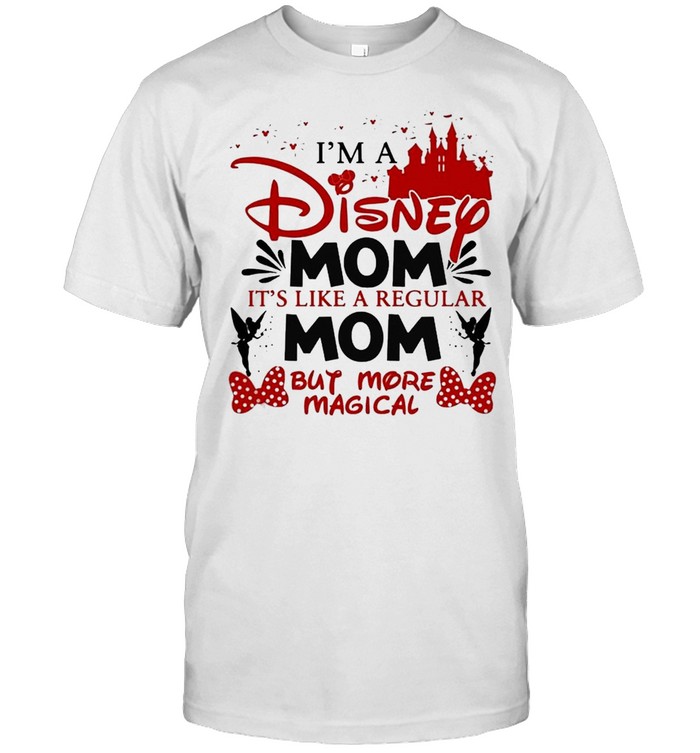 Im a Disney Mom Its like a regular Mom but more Magical 2021 shirt