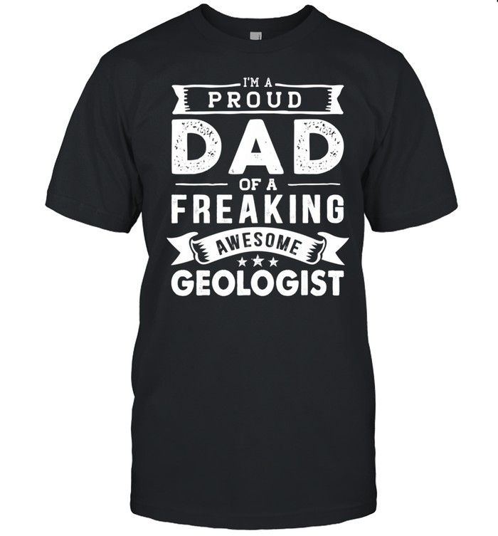 I'm a Proud Dad of Geologist Father's Day shirt