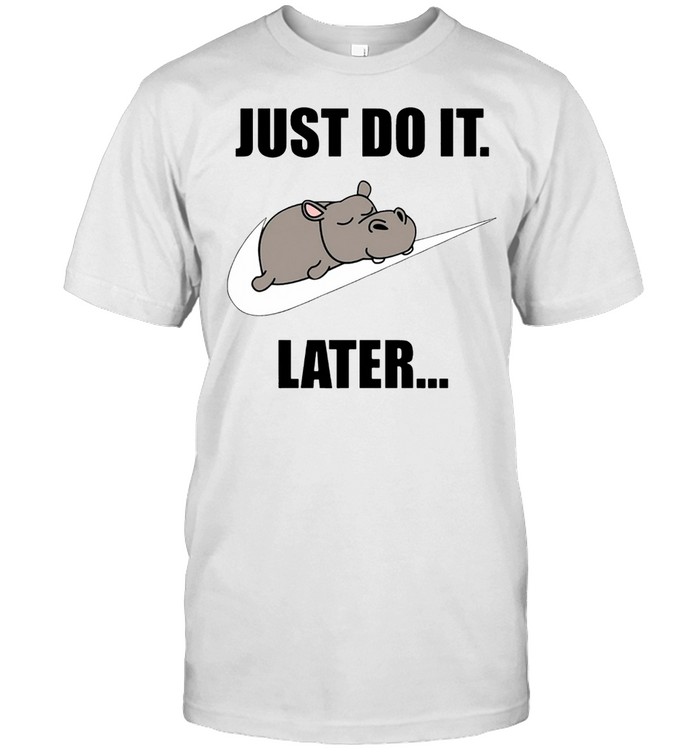 JUST DO IT LATER SHIRT