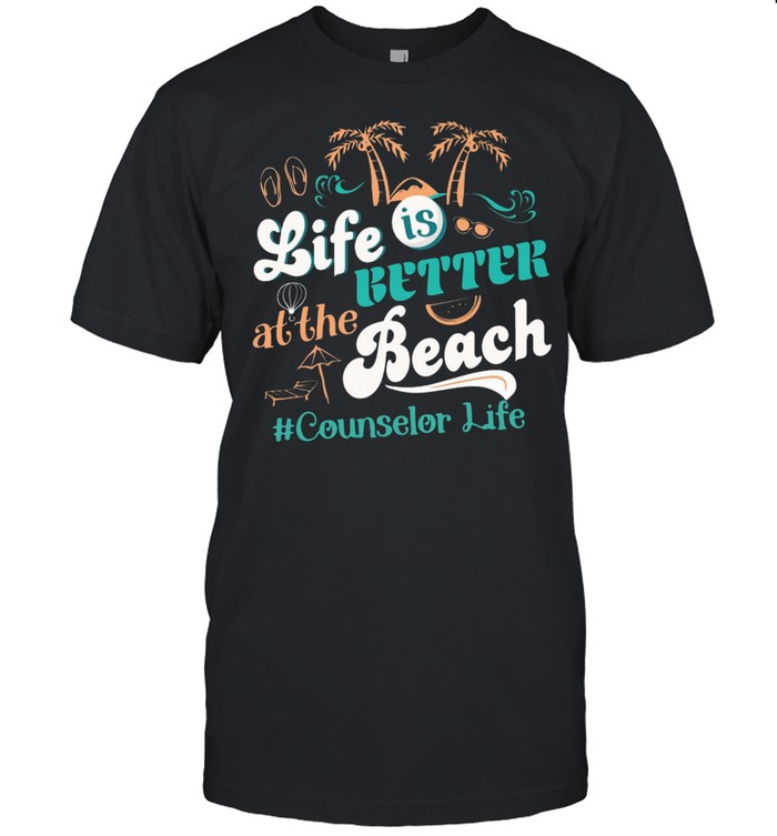 LIFE IS BETTER AT THE BEACH COUNSELOR LIFE SHIRT