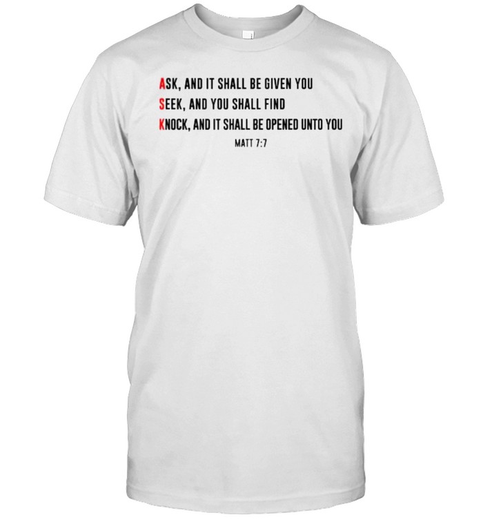 Matt 77 Ask and it shall be given you seek and you shall find knock and it shall be opened unto you T-Shirt