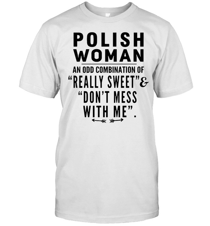 Polish Woman An Odd Combination Of Really Sweet And Don’t Mess With Me T-shirt