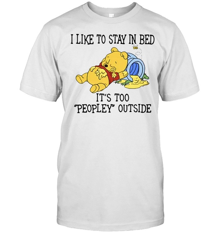 Pooh I Like To Stay In Bed It’s Too Peopley Outside T-shirt