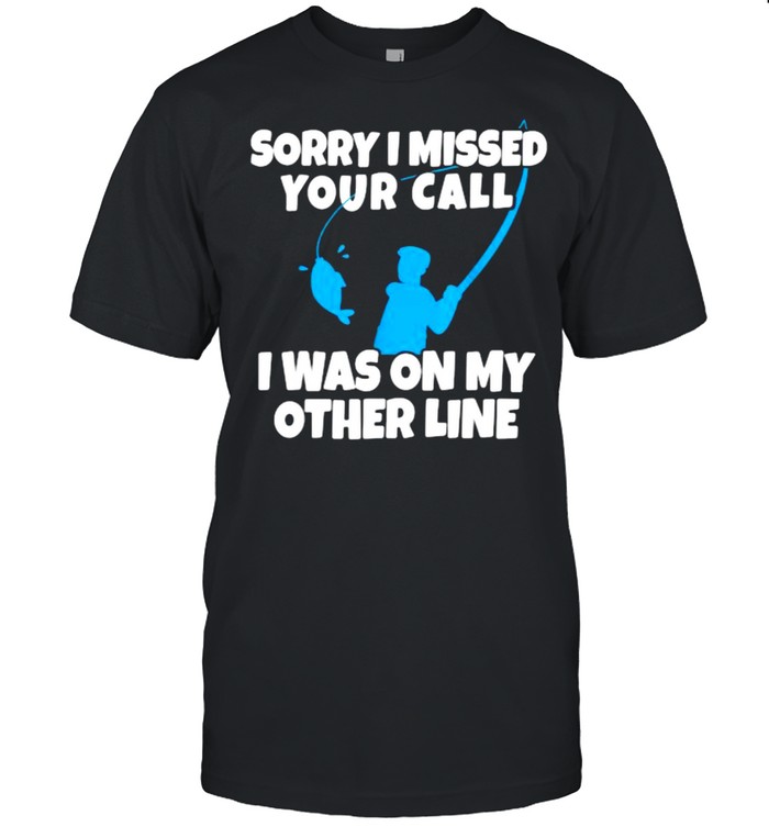 Sorry I Missed Your Call Was On Other Line Fishing T- Classic Men's T-shirt