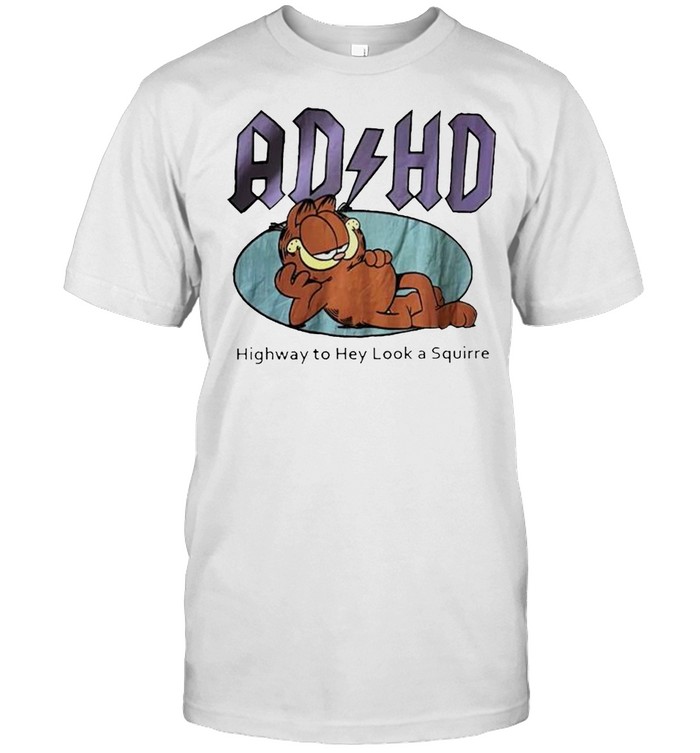 Squirrel Garfield ADHD highway to hey look a squirre shirt