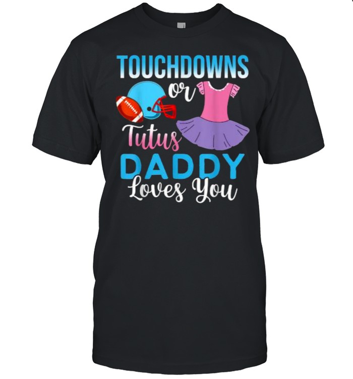 Touchdowns or Tutus Daddy Loves You Gender Reveal Baby Party Announcement T-Shirt