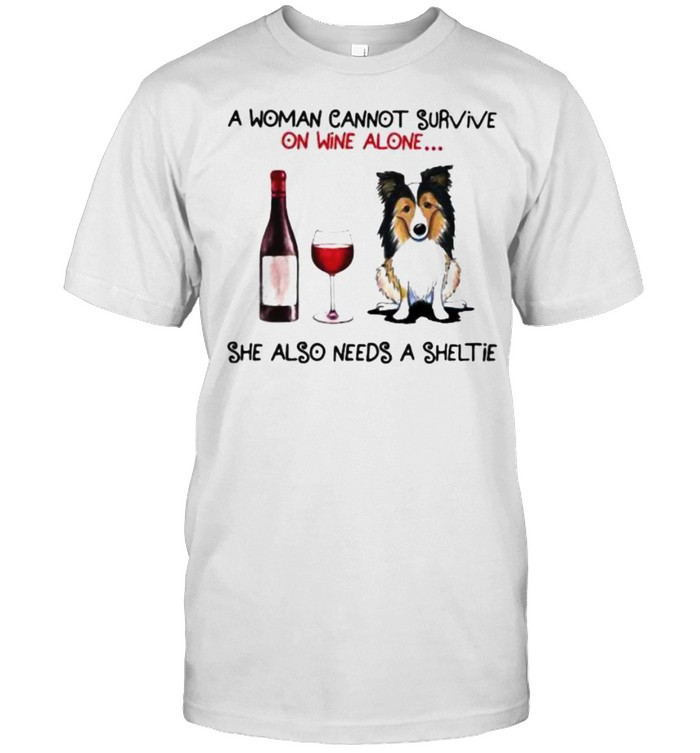 A Woman Cannot Survive On Wine Alone She Also Needs A Sheltie Shirt