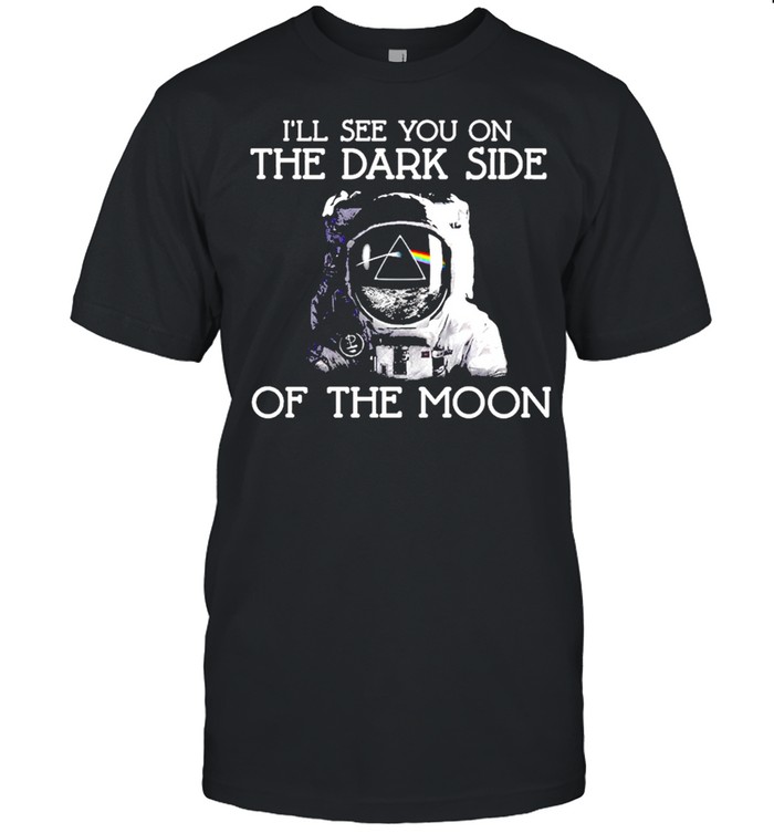 Ill see you on the dark side on the moon shirt