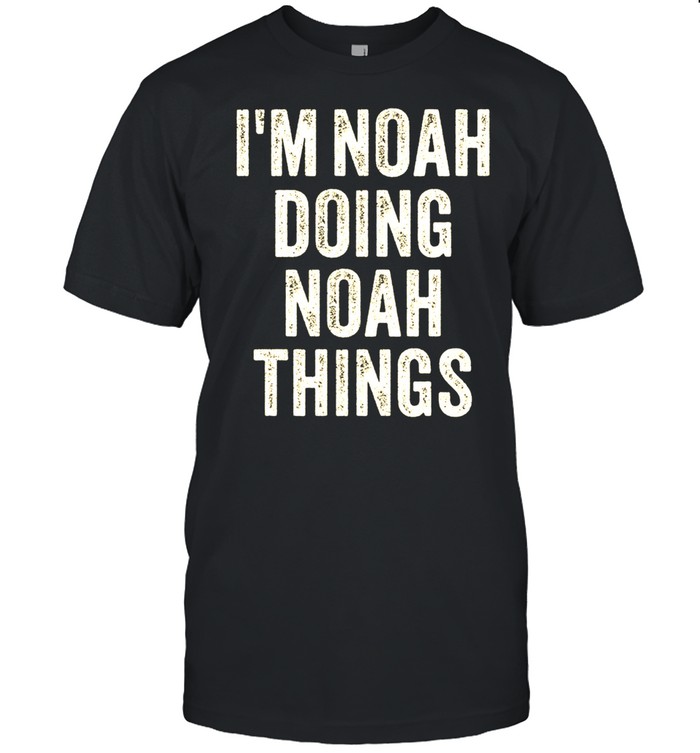 I'M NOAH DOING NOAH THINGS Father's Day Dad Husband shirt