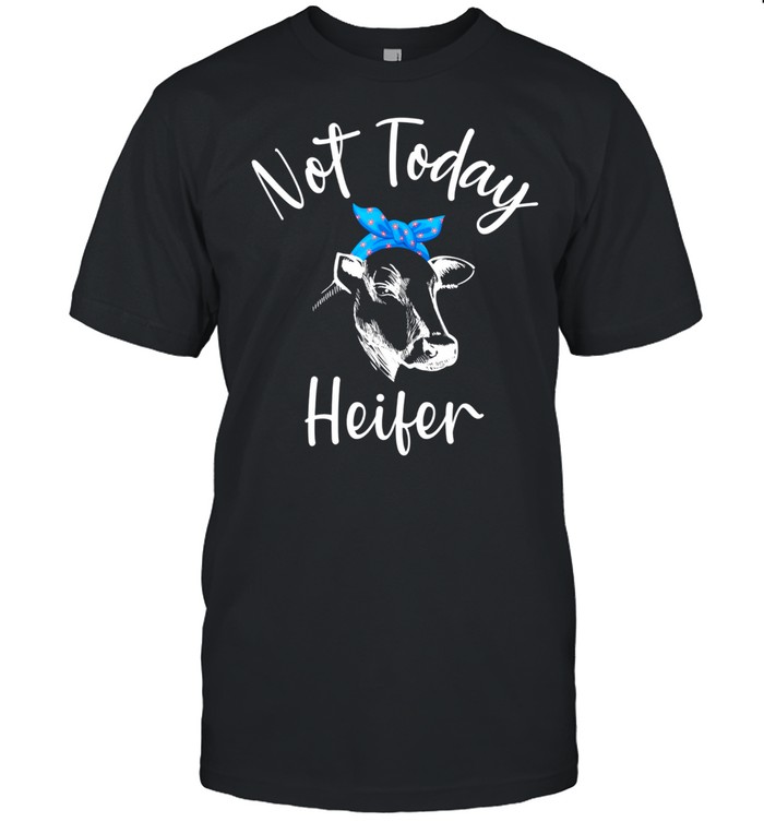 Just a girl who loves cowss Not today heifer shirt