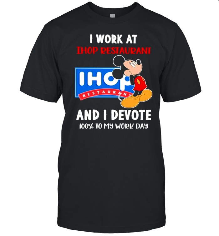 Mickey mouse I work at Ihop Restaurant and I devote 100 to my work Day shirt