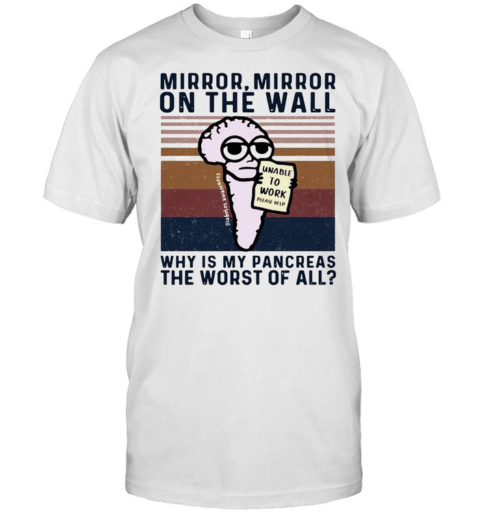 Mirror Mirror On The Wall Why Is My Pancreas The Worst Of All T-shirt