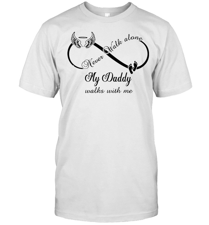 Never Walk Alone My Daddy Walks With Me T-shirt