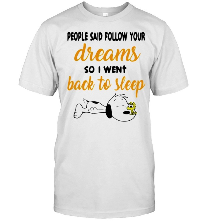 People said follow your dreams so i went back to sleep snoopy shirt