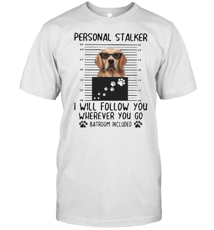 Personnal Stalker I Will Follow You Where You Go Batroom Included Golden Shirt