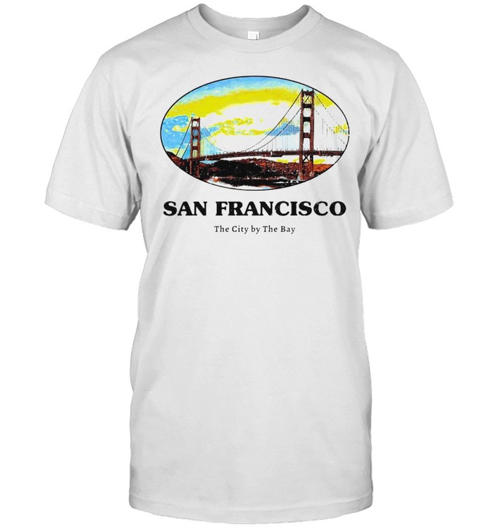 San Francisco the city by the bay shirt