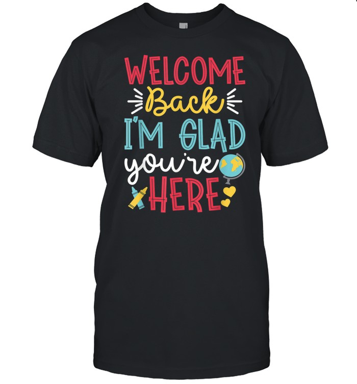 Welcome Back I'm Glad You're Here Back to School Teacher shirt