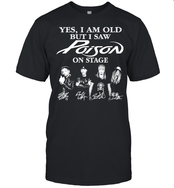 Yes I am old but I saw Poison on stage shirt