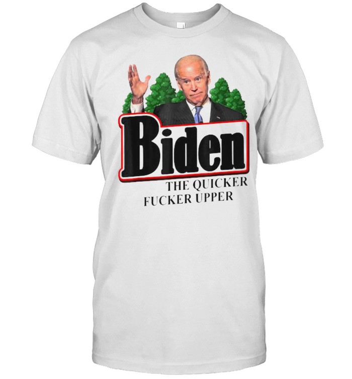 Anti Biden Shirt The Quicker Fucker Upper T-Shirt