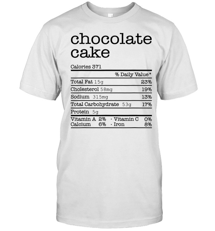 Chocolate Cake Nutrition Fact Chocolate Cakes shirt