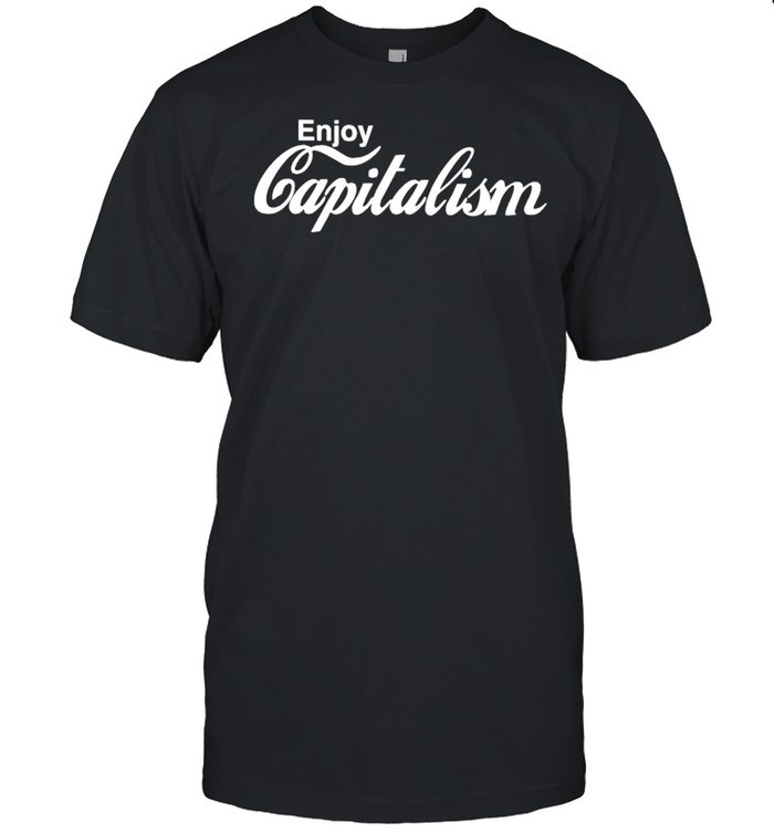 Enjoy capitalism shirt