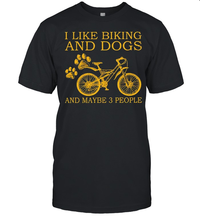 I Like Biking And Dogs And Maybe 3 People T-shirt