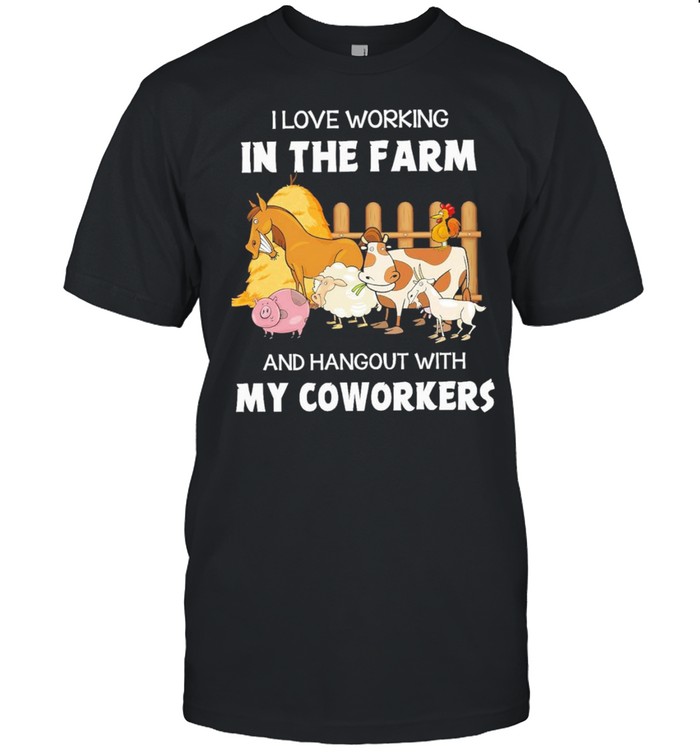 I love working in the farm and hangout with my coworkers shirt
