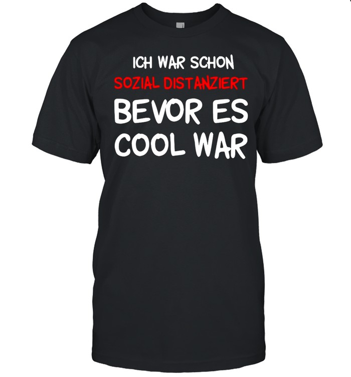 Ich War Schon Sozial Distanziert Bevor Es Cool War T-shirt