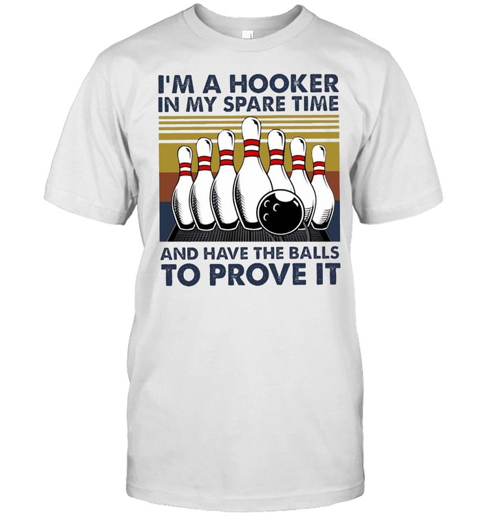 I’m A Hooker In My Spare Time And Have The Balls To Prove It Bowling T-shirt