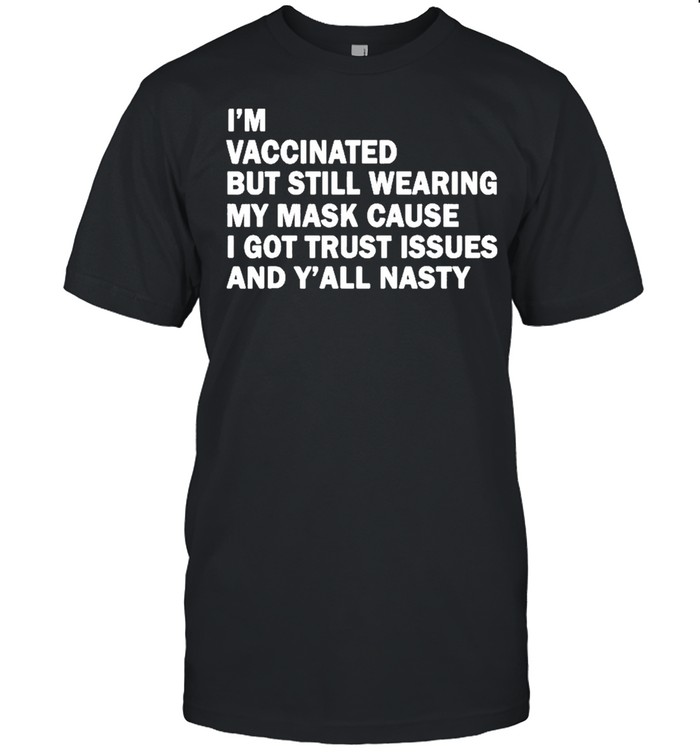 Im vaccinated but still wearing my mask shirt