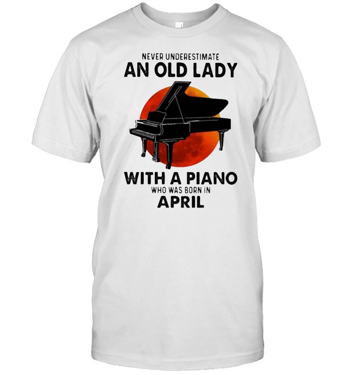 Never Underestimate An Old Lady With A Piano Who Was Born In April Blood Moon Shirt