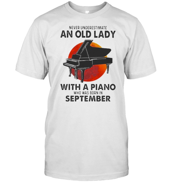 Never Underestimate An Old Lady With A Piano Who Was Born In September Blood Moon Shirt