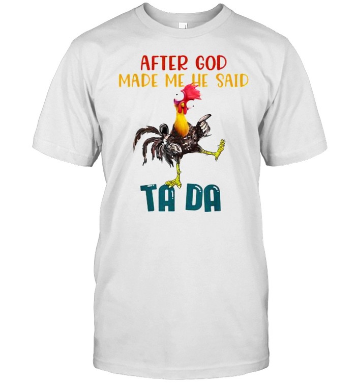 After God Made Me He Said Tada Chicken Outfits T-Shirt