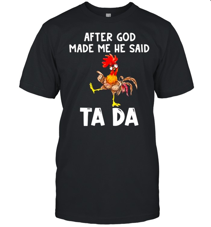 After god made me he said tada chicken shirt