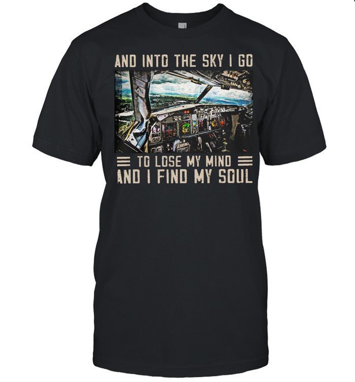 And Into The Sky I Go To Lose My Mind And I Find My Soul shirt