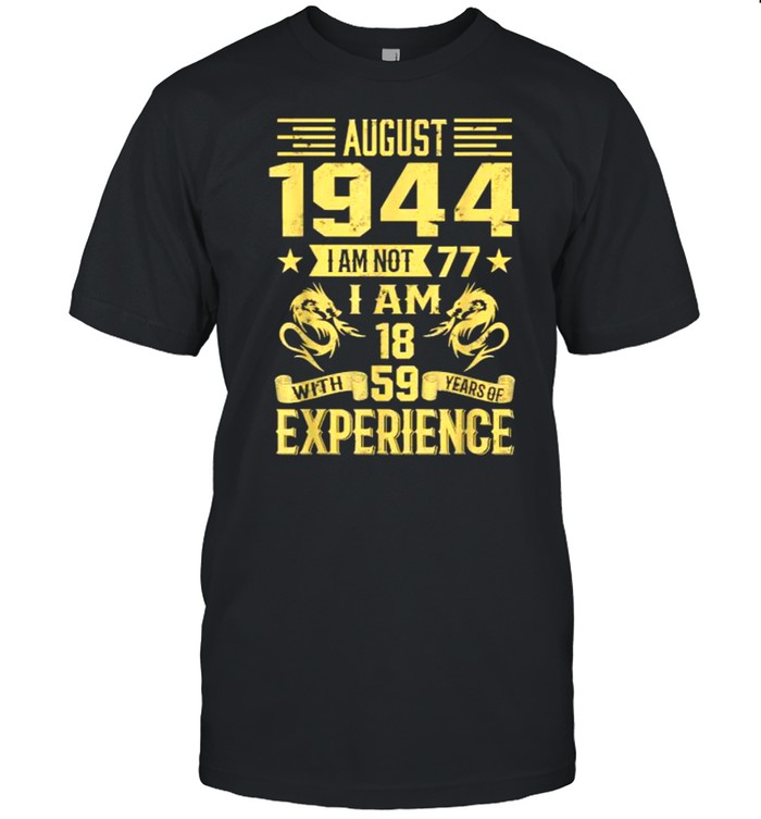 August 1944 I Am Not 77 I Am 18 With 59 Years Of Experience T-Shirt