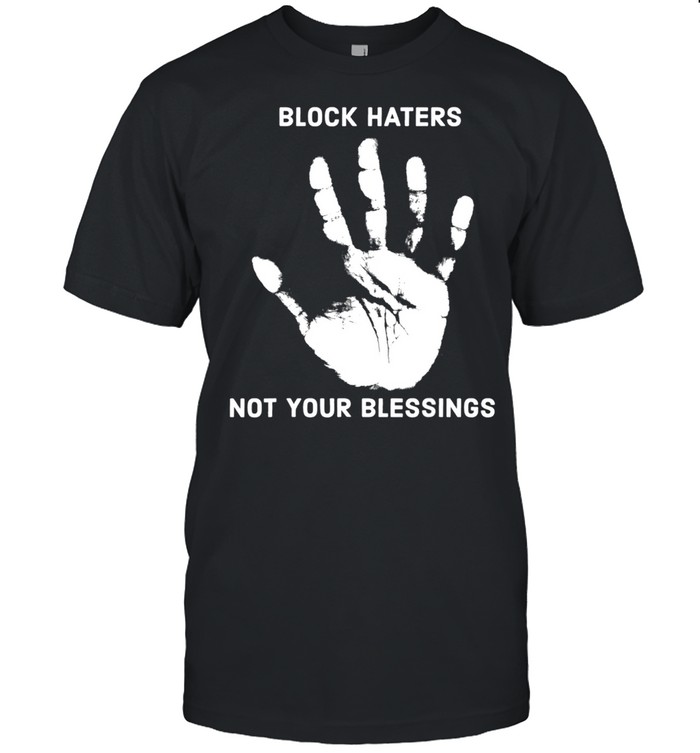 Block Haters Not Your Blessings shirt