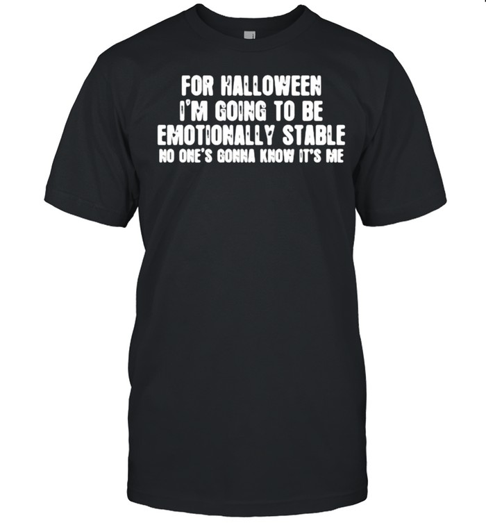 For Halloween I’m Going To Be Emotionally Stable No Ones Gonna Know Its me Shirt