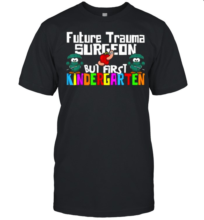 Future trauma surgeon but first kindergarten t-shirt