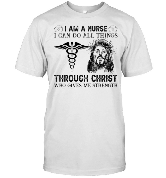 I am a nurse i can do all things through christ jesus shirt